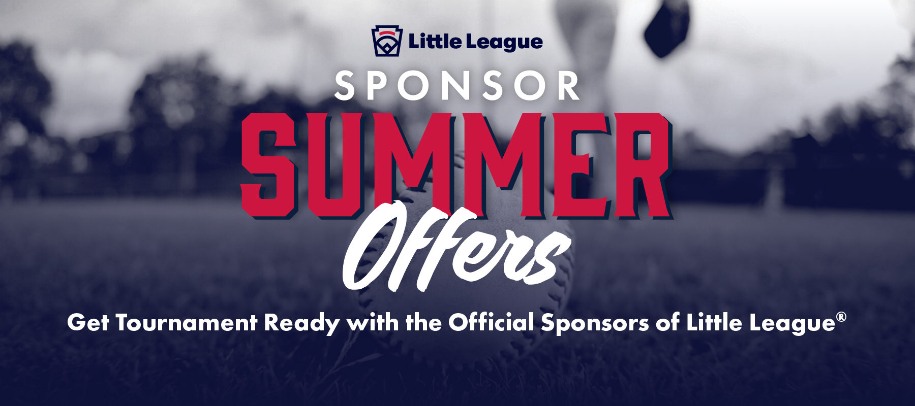 Batter Up. Gear Up for the Season with the Official Sponsors of Little League. Learn More.