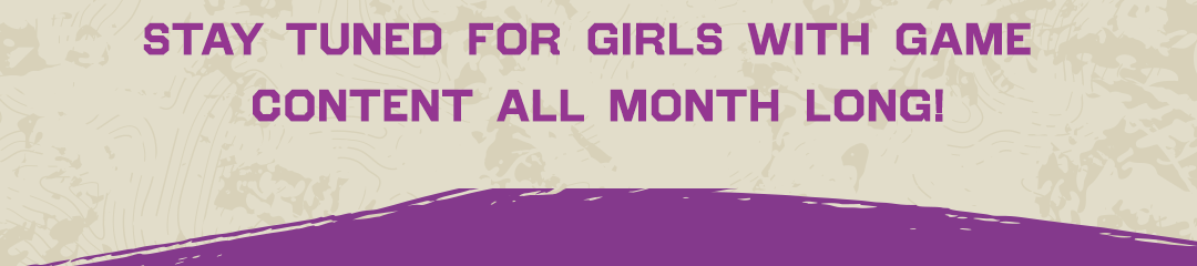 Stay Tuned for Girls with Game Content All Month Long!
