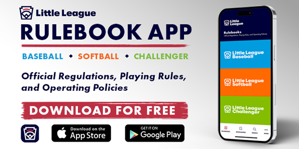 LittleLeague Rulebook App. Baseball. Softball. Challenger. Official Regulaations, Playing Rules, and Operating Policies. Download for Free. Downloand on the App tore. Get it on Google Play.